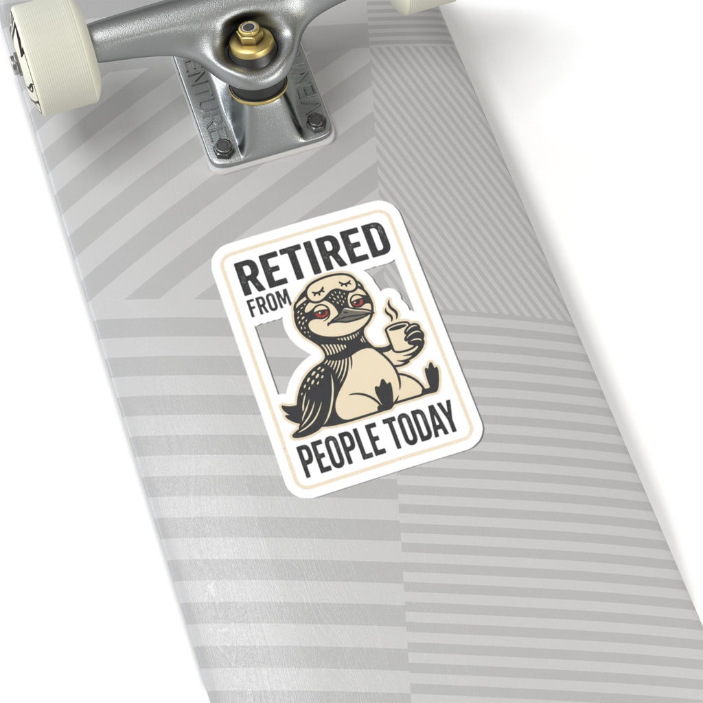 Retired From People Today Kiss-Cut Stickers | Grumpy Humor, Loon Coffee