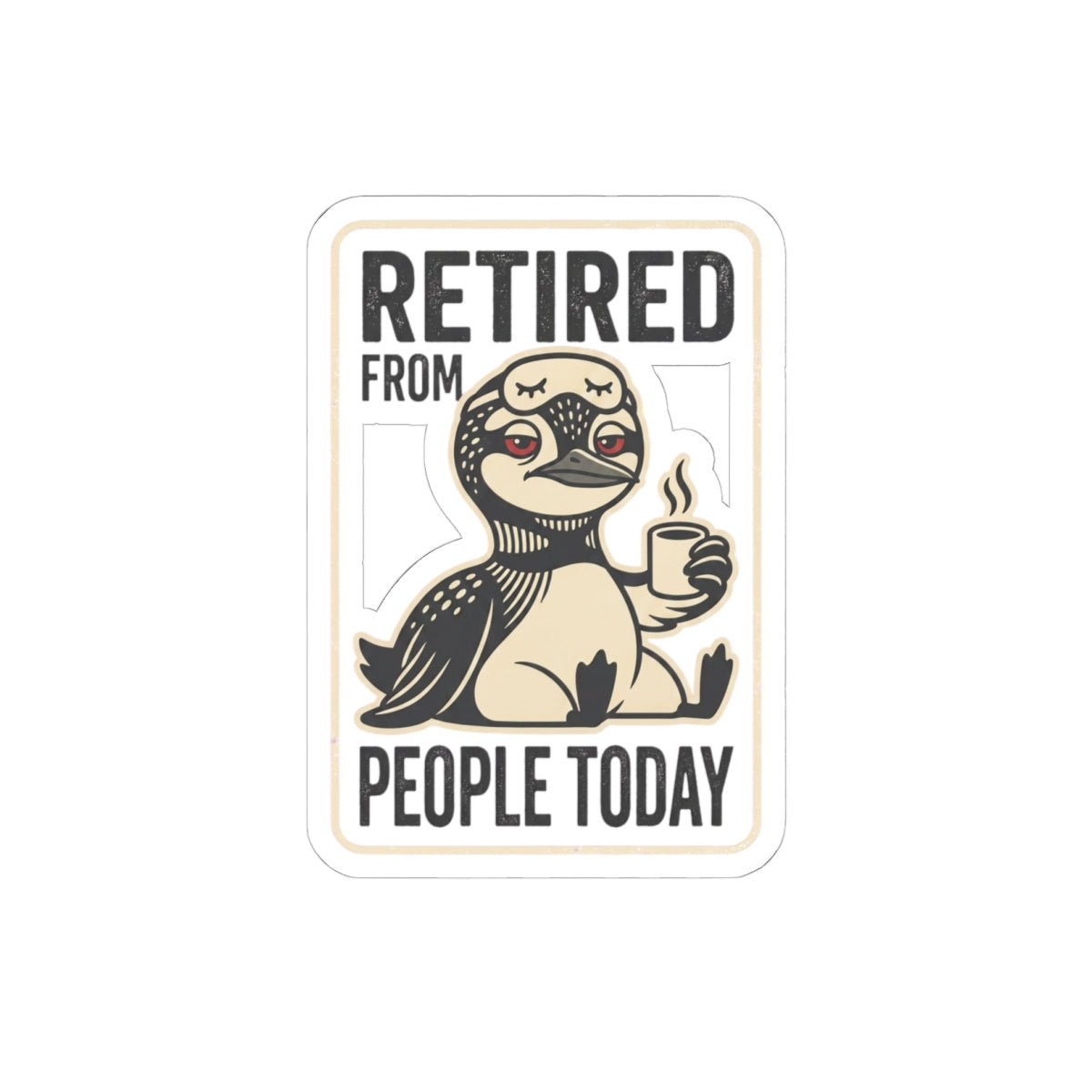 Retired From People Today Kiss-Cut Stickers | Grumpy Humor, Loon Coffee